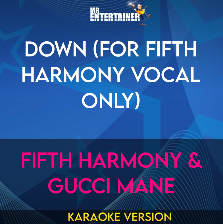 Down (for Fifth Harmony vocal only) - Fifth Harmony & Gucci Mane (Karaoke Version) from Mr Entertainer Karaoke