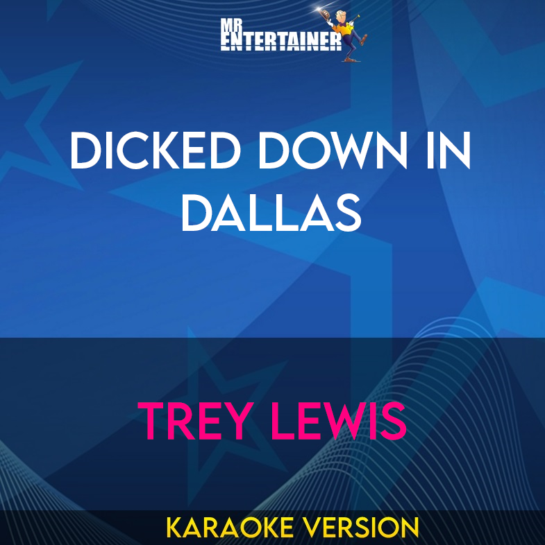 Dicked Down In Dallas - Trey Lewis (Karaoke Version) from Mr Entertainer Karaoke