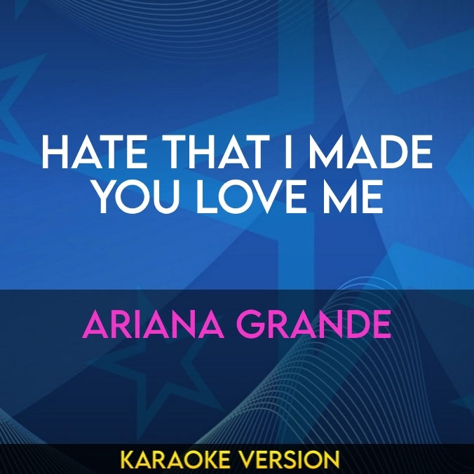 Hate That I Made You Love Me - Ariana Grande